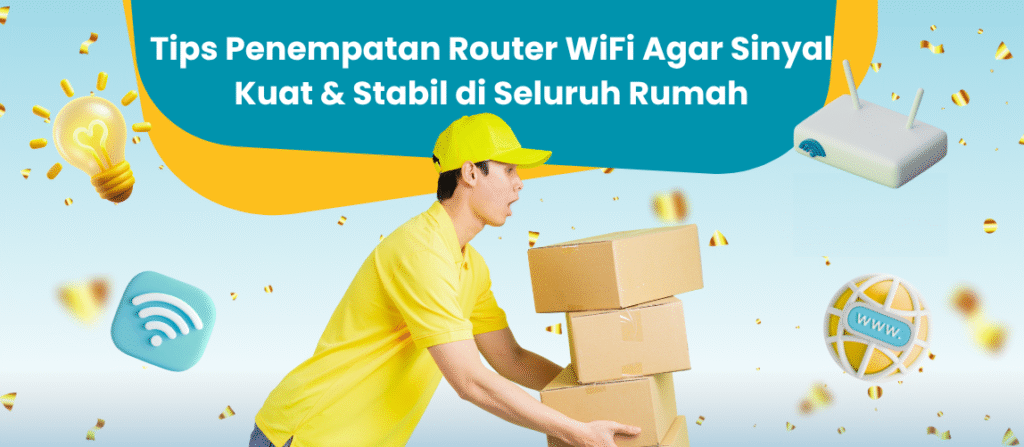 Tips Penempatan Router WiFi Agar Sinyal Kuat & Stabil di Seluruh Rumah